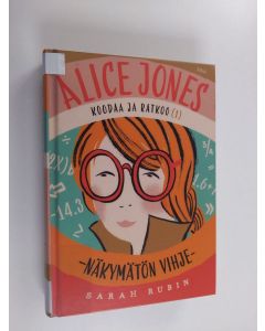 Kirjailijan Sarah Rubin käytetty kirja Alice Jones koodaa ja ratkoo 1 : näkymätön vihje