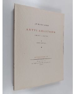 Kirjailijan Juhani Aho käytetty kirja Antti Ahlström (1827-1896) 1 : hans liv och verksamhet : minneskrisft