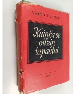 Kirjailijan Väinö Tanner käytetty kirja Kuinka se oikein tapahtui : Vuosi 1918 esivaiheineen ja jälkiselvittelyineen