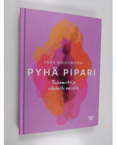 Kirjailijan Tara Koivukoski käytetty kirja Pyhä pipari : toipumiskirja rikotuille naisille