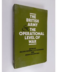 Kirjailijan Brian Holden Reid & J. J. G. Mackenzie käytetty kirja The British Army and the Operational Level of War