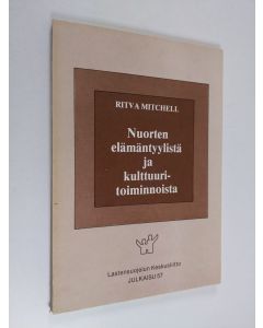 Kirjailijan Ritva Mitchell käytetty kirja Nuorten elämäntyylistä ja kulttuuritoiminnoista : tutkimus Uudenmaan läänin eri ympäristöissä asuvien neljätoistavuotiaitten elämäntyylistä ja kulttuuritoiminnoista