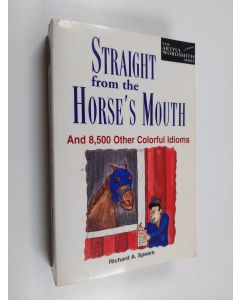 Kirjailijan Richard A. Spears käytetty kirja Straight from the Horse's Mouth - And 8,500 Other Colorful Idioms