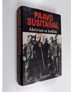 Kirjailijan Paavo Susitaival käytetty kirja Aktivisti ei hellitä : tapahtumia, muistelmia, mielipiteitä 1917-1939