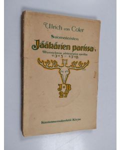 Kirjailijan Ulrich v Coler käytetty kirja Suomalaisten jääkärien parissa : muistelmia yhteistyön ajoilta 1915-1918