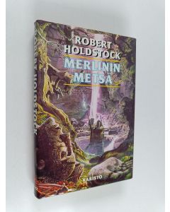 Kirjailijan Robert Holdstock käytetty kirja Merlinin metsä, tai, Magian näky