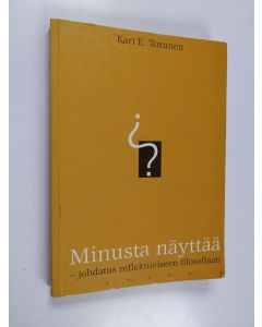 Kirjailijan Kari E. Turunen käytetty kirja Minusta näyttää : johdatus reflektiiviseen filosofiaan