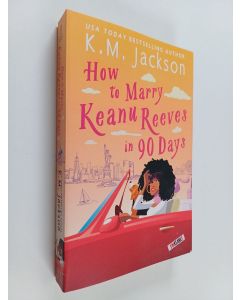 Kirjailijan K. M. Jackson käytetty kirja How to marry Keanu Reeves in 90 days - How to marry Keanu Reeves in ninety days