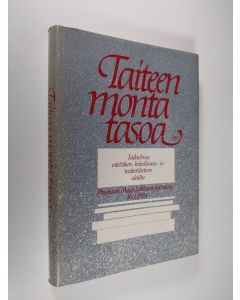 käytetty kirja Taiteen monta tasoa : tutkielmia estetiikan, kirjallisuus- ja teatteritieteen aloilta : professori Maija Lehtosen juhlakirja 1011984