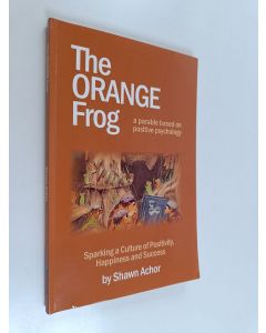 Kirjailijan Shawn Anchor käytetty kirja The orange frog : A parable based on positive psychology