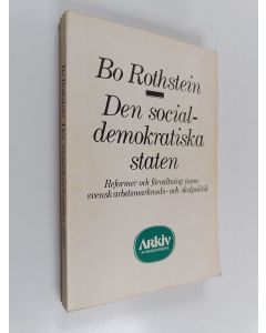 Kirjailijan Bo Rothstein käytetty kirja Den socialdemokratiska staten - reformer och förvaltning inom svensk arbetsmarknads- och skolpolitik