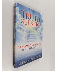 Kirjailijan Sid Roth & Mike Shreve käytetty kirja Truth Seekers : Ten Amazing People Who Found It