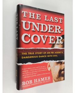 Kirjailijan Bob Hamer käytetty kirja The Last Undercover - The True Story of an FBI Agent's Dangerous Dance with Evil