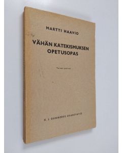 Kirjailijan Martti H. Haavio käytetty kirja Vähän katekismuksen opetusopas : historiallinen johdatus, selityksiä ja opatussuunnitteluja
