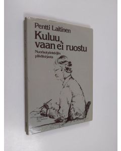 Kirjailijan Pentti Laitinen käytetty kirja Kuluu, vaan ei ruostu : nuorisotyöntekijän päiväkirjasta