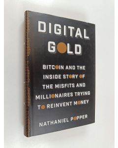 Kirjailijan Nathaniel Popper käytetty kirja Digital Gold - Bitcoin and the Inside Story of the Misfits and Millionaires Trying to Reinvent Money