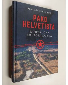 Kirjailijan Masaji Ishikawa käytetty kirja Pako helvetistä : kohtalona Pohjois-Korea