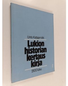 Kirjailijan Unto Katajamäki käytetty kirja Lukion historian kertauskirja : 1900-luku