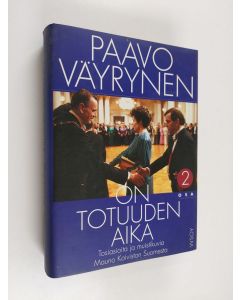 Kirjailijan Paavo Väyrynen käytetty kirja On totuuden aika 2 : Tosiasioita ja muistikuvia Mauno Koiviston Suomesta