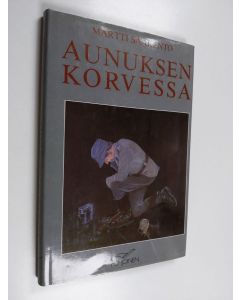 Kirjailijan Martti Saarento käytetty kirja Aunuksen korvessa : Takasen Antti kurimuksessa
