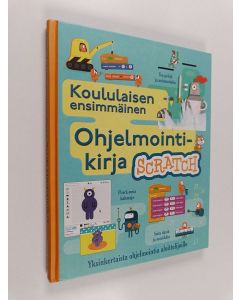 Kirjailijan Rosie Dickins käytetty kirja Koululaisen ensimmäinen ohjelmointikirja Scratch - Yksinkertaista ohjelmointia aloittelijoille