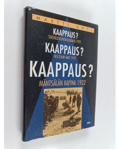 Kirjailijan Martti Ahti käytetty kirja Kaappaus : suojeluskuntaselkkaus 1921, fascismin aave 1927, Mäntsälän kapina 1932