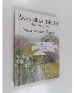 Kirjailijan Susan Squellati Florence käytetty kirja Anna aikaa itsellesi : yksin olemisen lahja