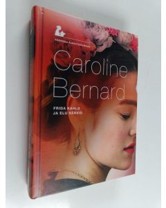 Kirjailijan Caroline Bernard käytetty kirja Frida Kahlo ja elu värvid