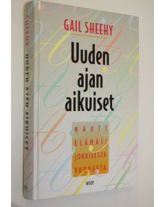 Kirjailijan Gail Sheehy käytetty kirja Uuden ajan aikuiset : nauti elämäsi jokaisesta vuodesta