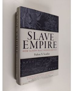 Kirjailijan Padraic X. Scanlan käytetty kirja Slave empire : how slavery built modern Britain - How slavery built modern Britain
