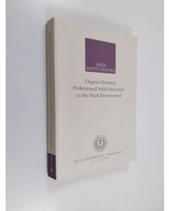 Kirjailijan Kaisa Kautto-Koivula käytetty kirja Degree-oriented Professional Adult Education in the Work Environment - A Case Study of the Main Determinants in the Management of a Long-term Technology Education Process