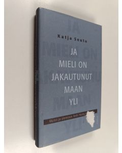 Kirjailijan Katja Seutu käytetty kirja Ja mieli on jakautunut maan yli : muisti ja oleminen Antti Hyryn teoksissa
