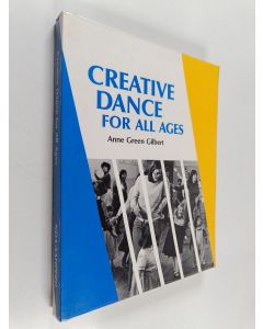 Kirjailijan Anne Green Gilbert käytetty kirja Creative dance for all ages : a conceptual approach - Conceptual approach