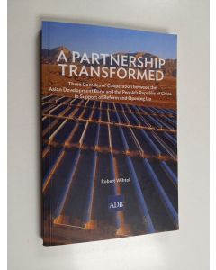 Kirjailijan Robert F. Wihtol käytetty kirja A Partnership Transformed : Three Decades of Cooperation Between the Asian Development Bank and the People's Republic of China in Support of Reform and Opening Up