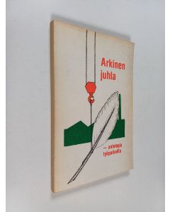 Kirjailijan Hannele Harju-Ilmonen & Turun antologiatyöryhmä käytetty kirja Arkinen juhla - antologia työpaikoilta