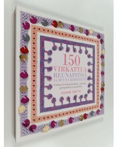 Kirjailijan Susan Smith käytetty kirja 150 virkattua reunapitsiä ja muuta koristetta : virkkaa koristereunuksia, nauhoja, pompuloita ja punoksia