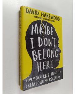 Kirjailijan David Harewood käytetty kirja Maybe I don't belong here : a memoir of race, identity, breakdown and recovery