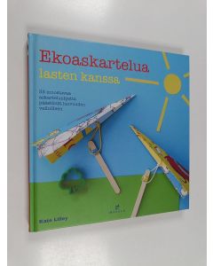 Kirjailijan Kate Lilley käytetty kirja Ekoaskartelua lasten kanssa : 35 innostavaa askarteluohjetta päästävät luovuuden valloilleen