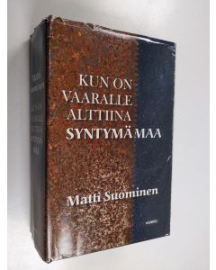 Kirjailijan Matti Suominen käytetty kirja Kun on vaaralle alttiina syntymämaa