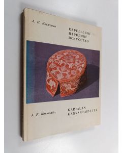 Kirjailijan A.p Kosmenko käytetty kirja Karjalan kansantaidetta : karjalaisten kuvataide = Karel'skoe narodnoe iskusstvo