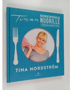 Kirjailijan Tina Nordström käytetty kirja Tinan kokkikoulu nuorille : tehdään sapuskat itse!