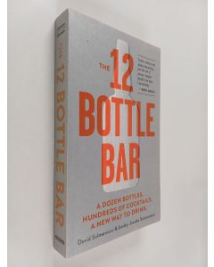 Kirjailijan David Solmonson & Lesley Jacobs Solmonson käytetty kirja The 12 Bottle Bar - A Dozen Bottles. Hundreds of Cocktails. A New Way to Drink.