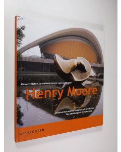 Kirjailijan Henry Moore käytetty kirja Henry Moore : kuvanveiston ja arkkitehtuurin vuorovaikutus = växelverkan mellan skulptur och arkitektur = the challenge of architecture