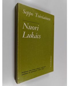 Kirjailijan Seppo Toiviainen käytetty kirja Nuori Lukacs : kriittinen esitys Georg Lukacsin varhaisesta ajattelusta ja toiminnasta (1906-1929)