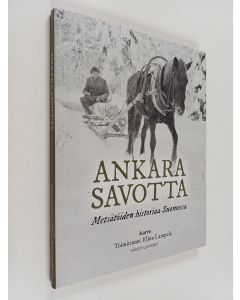 käytetty kirja Ankara savotta : metsätöiden historiaa Suomessa