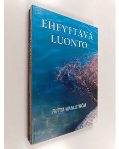 Kirjailijan Riitta Wahlström käytetty kirja Eheyttävä luonto : miten luonto kuntouttaa