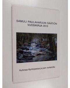 käytetty kirja Samuli Paulaharjun säätiön vuosikirja 2013 : Kuhinaa Kyrönjoessa ja joen rantamilla