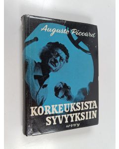 Kirjailijan Auguste Piccard käytetty kirja Korkeuksista syvyyksiin