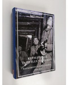 Kirjailijan Jari Lehtoväre käytetty kirja Kutsui meitä taisteluun isänmaa : Hausjärven veteraanikirja 1939-1945