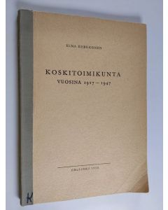 Kirjailijan Elna Kerkkonen käytetty kirja Koskitoimikunta vuosina 1917-1947 : koskivoimakomiteat : koskirakennustoimikunta